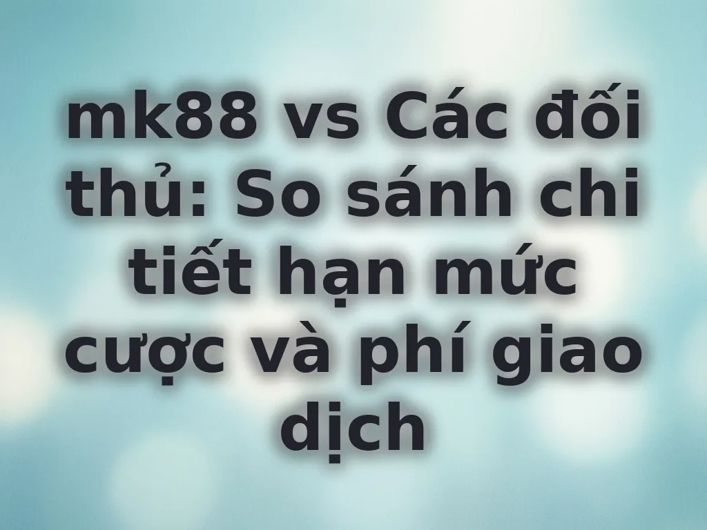 Hạn mức cược mk88