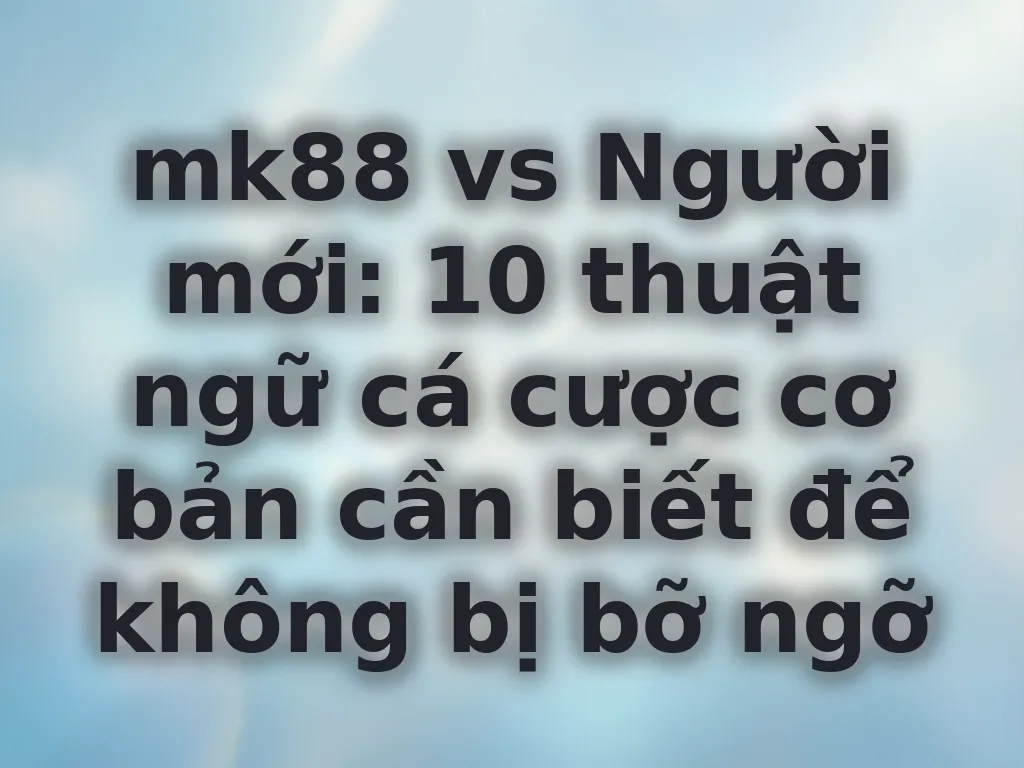 Thuật ngữ cá cược mk88