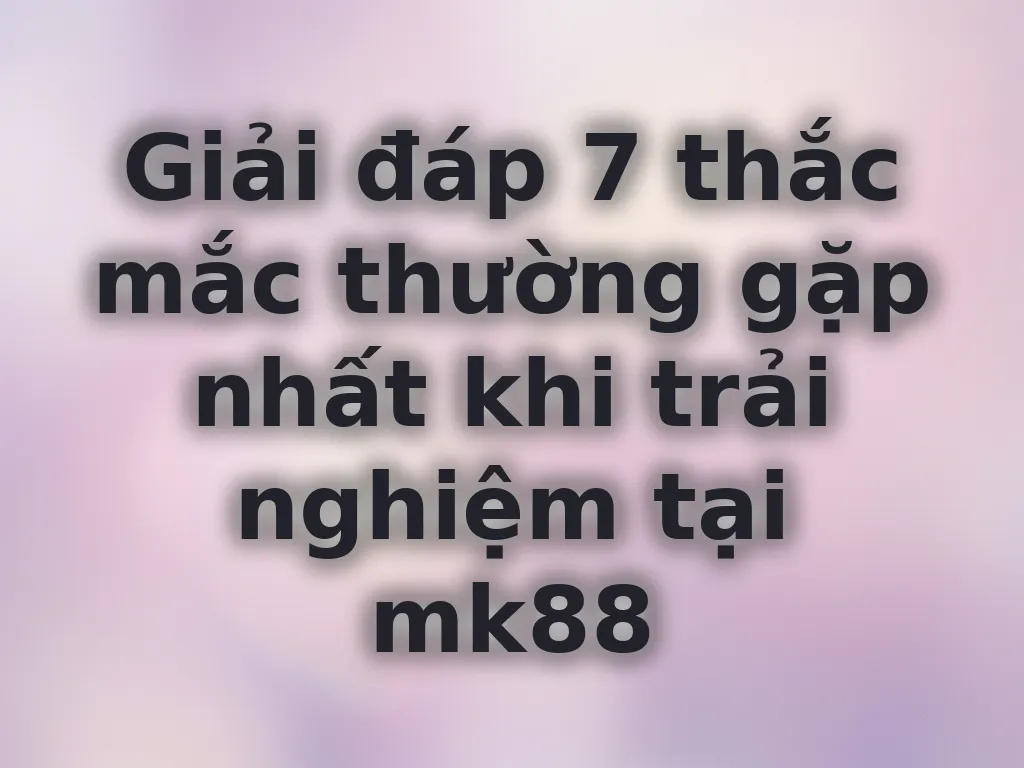 Giải đáp thắc mắc mk88